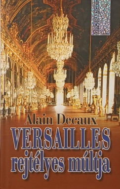 Alain Decaux - Versailles rejt�lyes m�ltja