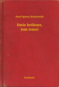 Józef Ignacy Kraszewski - Dwie królowe, tom trzeci