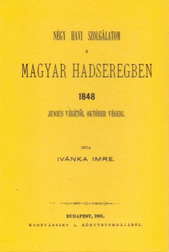 Ivnka Imre - Ngy havi szolglatom a magyar hadseregben 1848 jnius vgtl okt. vgig