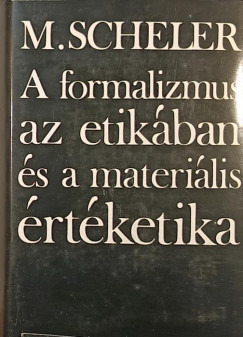 Max Scheler - A formalizmus az etikban s a materilis rtketika