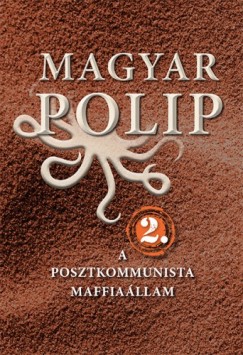 Magyar Blint s Vsrhelyi Jlia   (Szerk.) - Magyar polip 2. - A posztkommunista maffiallam