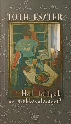 T�th Eszter - Hol t�ltj�k az �r�kk�val�s�got?