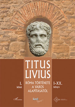 Titus Livius - Rma trtnete a Vros alaptstl (I-XX. knyv) - I. ktet