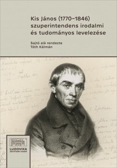Kis Jnos - Kis Jnos (1770?1846) szuperintendens irodalmi s tudomnyos levelezse