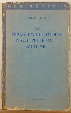 Markos György - Az orosz ipar fejlődése Nagy Pétertől - Sztálinig