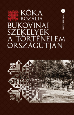 Kóka Rozália - Bukovinai székelyek a történelem országútján