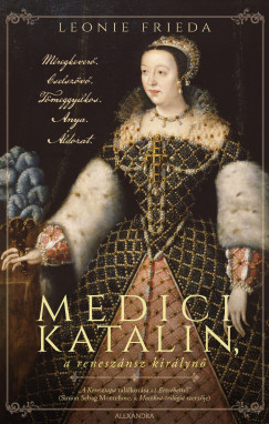 Leonie Frieda - Medici Katalin, a reneszánsz királynõ