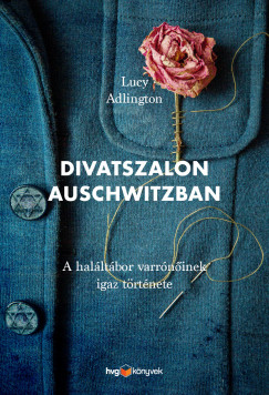 Lucy Adlington - Divatszalon Auschwitzban - A halltbor varrninek igaz trtnete