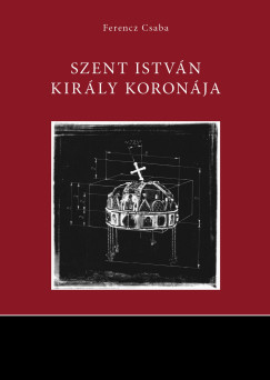 Ferencz Csaba - Szent István király koronája