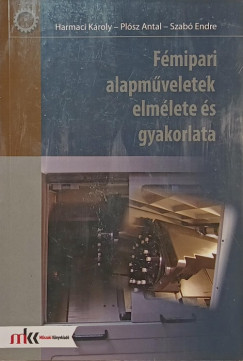 Harmaci Károly - Plósz Antal - Szabó Endre - Fémipari alapműveletek elmélete és gyakorlata