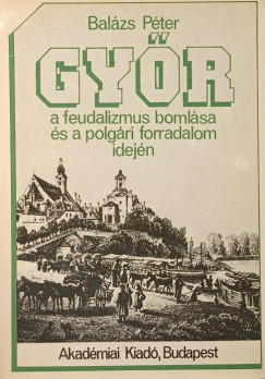 Balzs Pter - Gyr a feudalizmus bomlsa s a polgri forradalom idejn