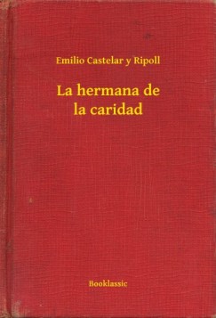 Emilio Castelar Y Ripoll - La hermana de la caridad