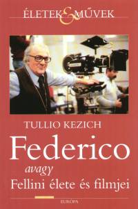 Tullio Kezich - Federico avagy Fellini lete s filmjei