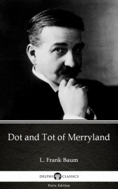 L. Frank Baum - Dot and Tot of Merryland by L. Frank Baum - Delphi Classics (Illustrated)