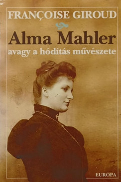 Francoise Giroud - Alma Mahler avagy a hdts mvszete