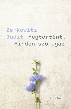 Zerkowitz Judit - Megtrtnt. Minden sz igaz