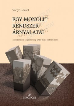 Vony Jzsef - Egy monolit rendszer rnyalatai - Tanulmnyok Magyarorszg 1945 utni trtnelmrl