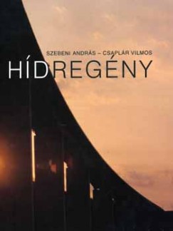 Csaplár Vilmos - Szebeni András - Hídregény