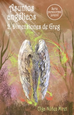 Olga Núnez Miret - Asuntos angélicos 2. Dimensiones de Greg (Serie paranormal juvenil)