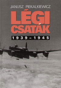 Janusz Piekalkiewicz - Lgi csatk 1939-1945