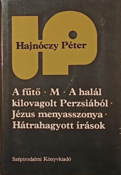 Hajnóczy Péter - A fűtő - M - A halál kilovagolt Perzsiából - Jézus menyasszonya - Hátrahagyott írások