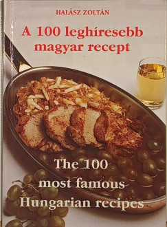 Halsz Zoltn - A 100 leghresebb magyar recept - The 100 most famous Hungarian recipes