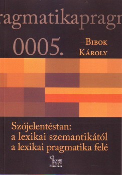 Bibok Kroly - Szjelentstan: a lexikai szemantiktl a lexikai pragmatika fel