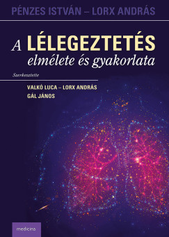 Gál János (SZERK.) - Lorx András (Szerk.) - Valkó Luca (SZERK.) - A lélegeztetés elmélete és gyakorlata