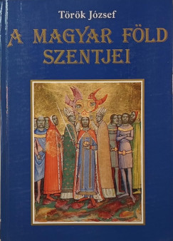 Trk Jzsef - A magyar fld szentjei