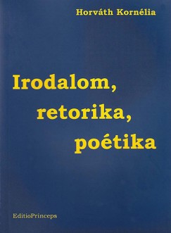 Horvth Kornlia - Irodalom, retorika, potika