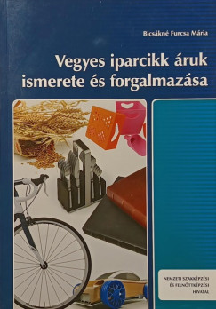 Bicsákné Furcsa Mária - Vegyes iparcikk áruk ismerete és forgalmazása