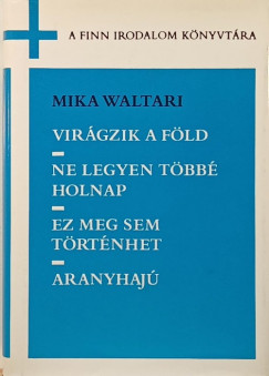 Mika Waltari - Virgzik a fld - Ne legyen tbb holnap - Ez meg sem trtnhet - Aranyhaj