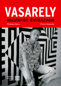 Philippe Dana - Pierre Vasarely - Vasarely reg�nyes �vsz�zada - m�sodik, b�v�tett kiad�s