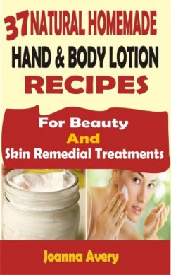 Joanna Avery - 37 Natural Homemade Hand & Body Lotion Recipes