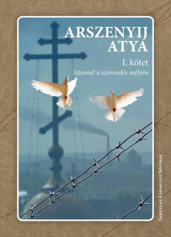 Arszenyij Atya - Istennel a szenveds mlyn I. ktet