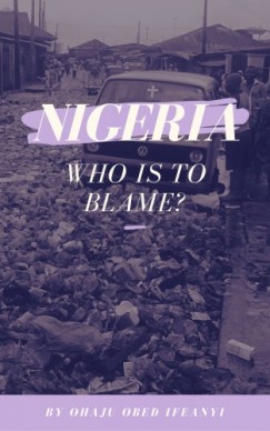 Ohaju Obed Ifeanyi - Nigeria - Who Is To Blame?
