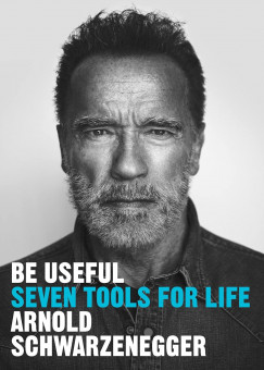 Arnold Schwarzenegger - Be Useful - Seven Tools for Life