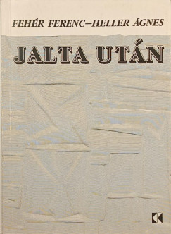 Fehér Ferenc - Heller Ágnes - Jalta után