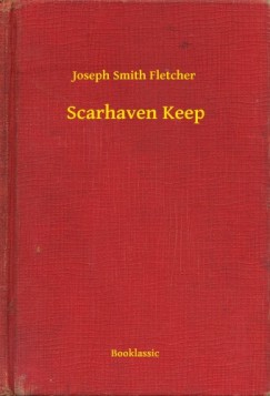 Joseph Smith Fletcher - Scarhaven Keep