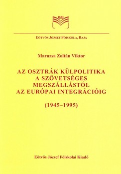 Maruzsa Zoltn Viktor - Az osztrk klpolitika a szvetsges megszllstl az eurpai integrciig (1945-1995)