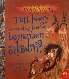 Fiona Macdonald - Tuti, hogy szeretnl egy kzpkori brtnben rkdni?