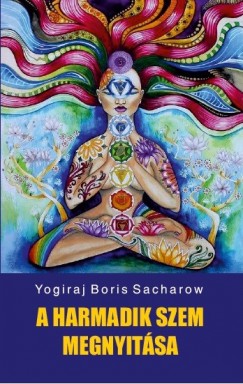 Yogiraj Boris Sacharow - A harmadik szem megnyitsa
