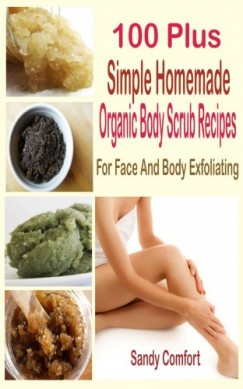 Sandy Comfort - 100 Plus Organic Body Scrub Recipes
