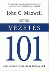 John C. Maxwell - Vezets 101 amit minden vezetnek tudnia kell