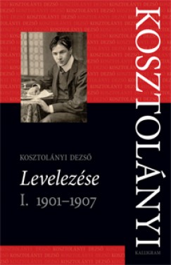 Kosztolnyi Dezs - Kosztolnyi Dezs Levelezse I. 1901-1907