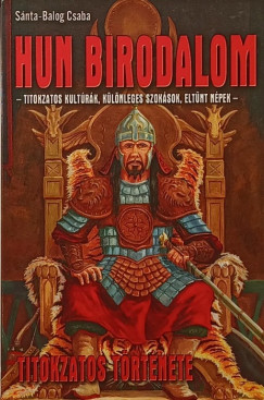 Snta-Balog Csaba - Hun birodalom titokzatos trtnete