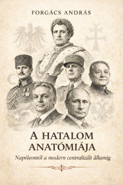 A hatalom anatómiája Napóleontól a modern centralizát államilag