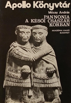 Mócsy András - Pannonia a késői császárkorban