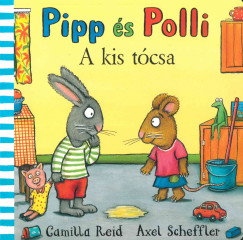 Camilla Reid - Axel Scheffler - Pipp s Polli - A kis tcsa