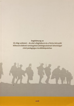 Seg�danyag az �j vil�g sz�letett - Az els� vil�gh�bor� �s a P�rizs k�rny�ki b�keszerz�d�sek t�rgyk�zi feldolgoz�s�nak lehet�s�gei c�m� pedag�gus-tov�bbk�pz�shez